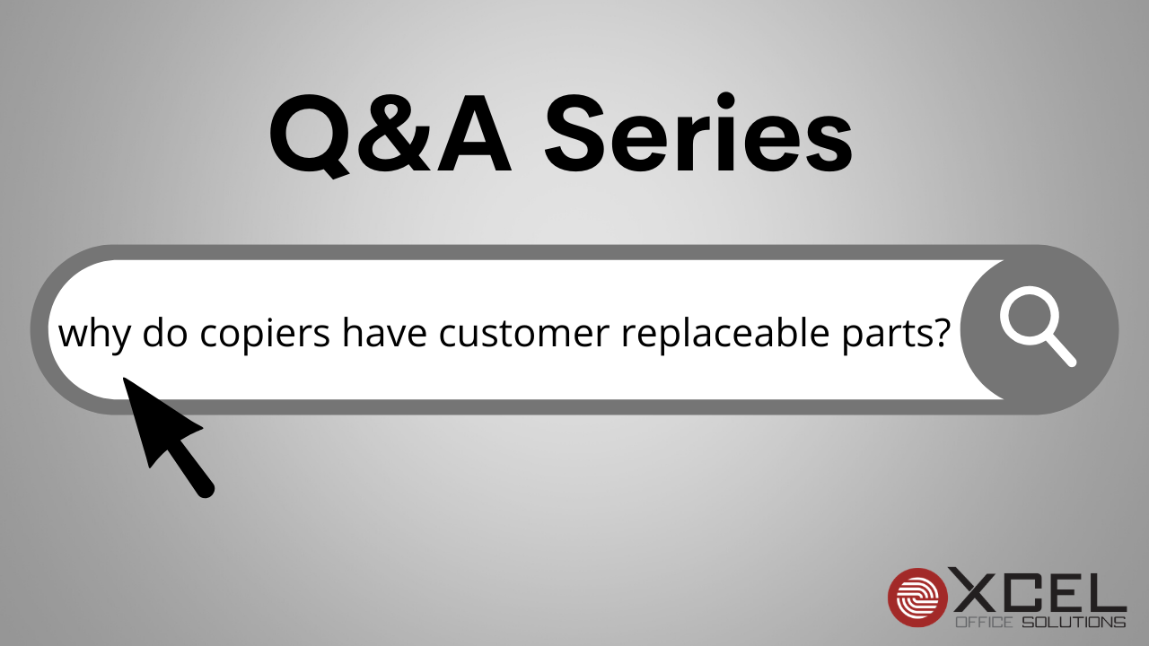 Q&A with Xcel Office Solutions – Why Does My Copier Have Customer-Replaceable Parts?